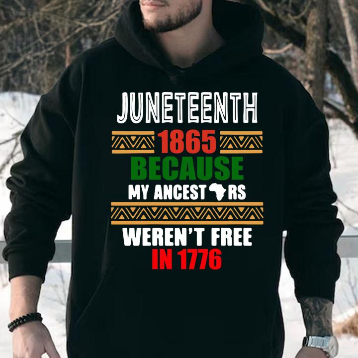 Funny Juneteenth 1865 Because My ancestors Weren’t free in 1776 t-shirt hoodie