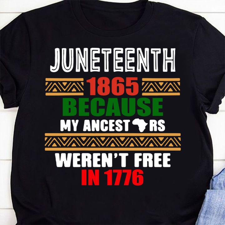Funny Juneteenth 1865 Because My ancestors Weren’t free in 1776 t-shirt shirt