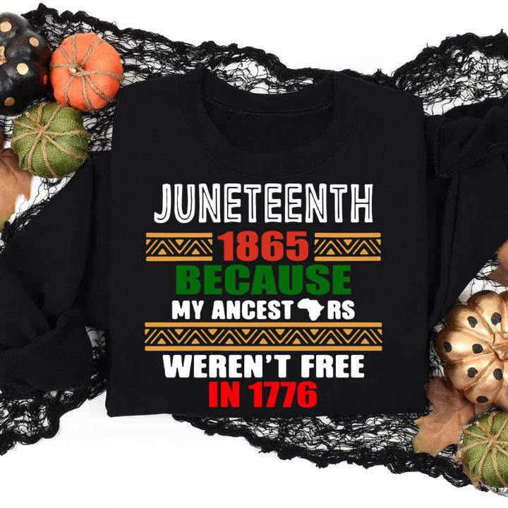 Funny Juneteenth 1865 Because My ancestors Weren’t free in 1776 t-shirt sweatshirt