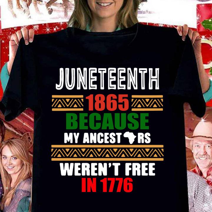 Funny Juneteenth 1865 Because My ancestors Weren’t free in 1776 t-shirt woman shirt
