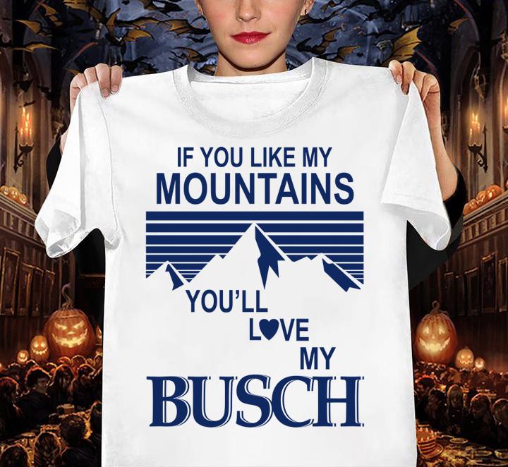 If You Like My Mountains Youll Love My Busch t-shirt woman shirt