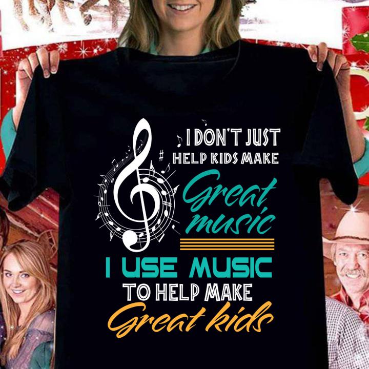 Hot I Don't Just Help Kids Make Great Music Music Teacher t-shirt woman shirt
