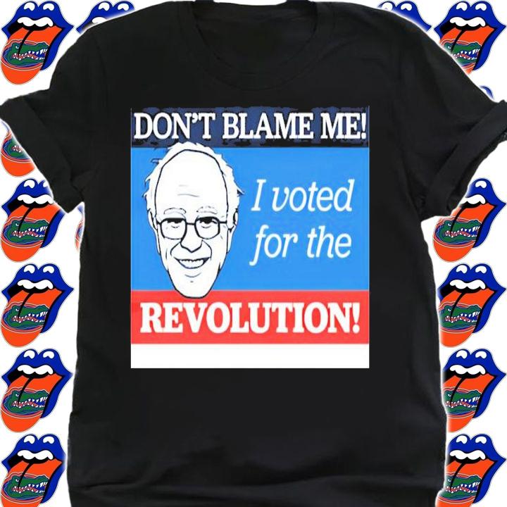 Don't Blame Me I Voted For The Revolution Bernie Sanders t-shirt shirt