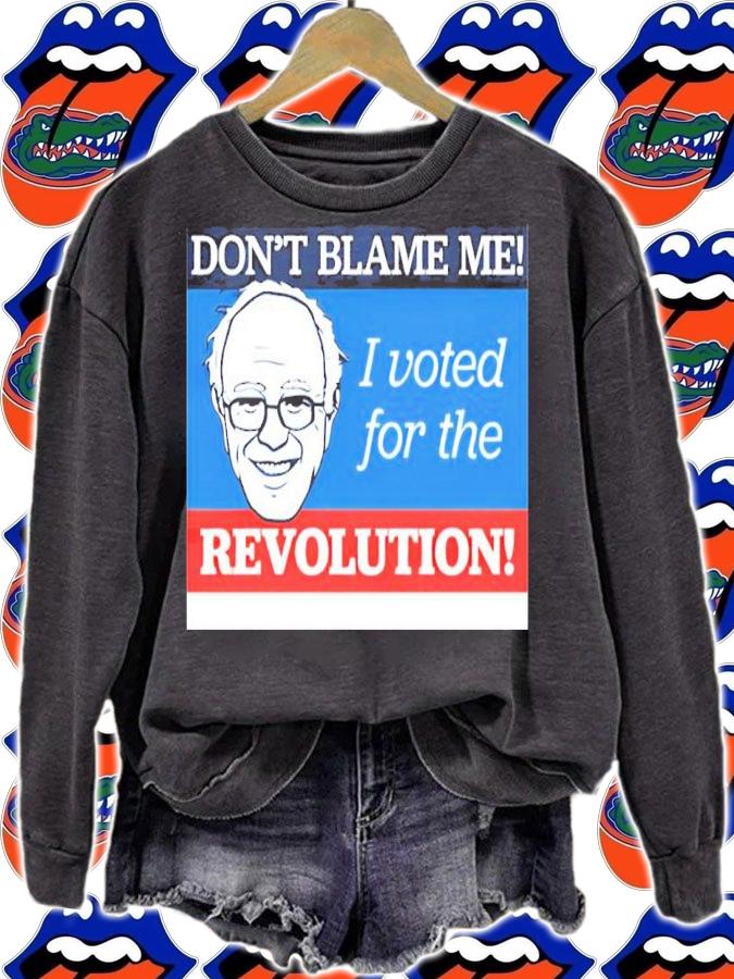 Don't Blame Me I Voted For The Revolution Bernie Sanders t-shirt sweatshirt