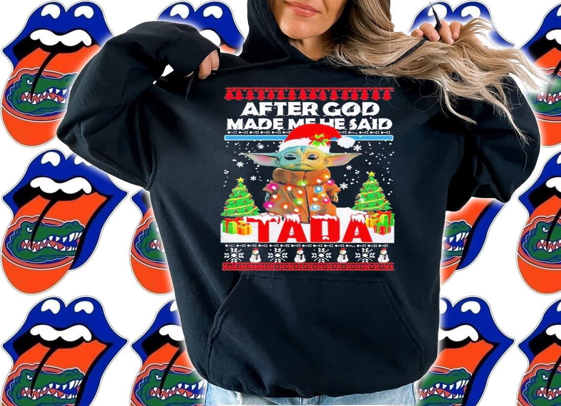 Baby Yoda after God made me he said tada ugly Christmas shirt t-shirt hoodie
