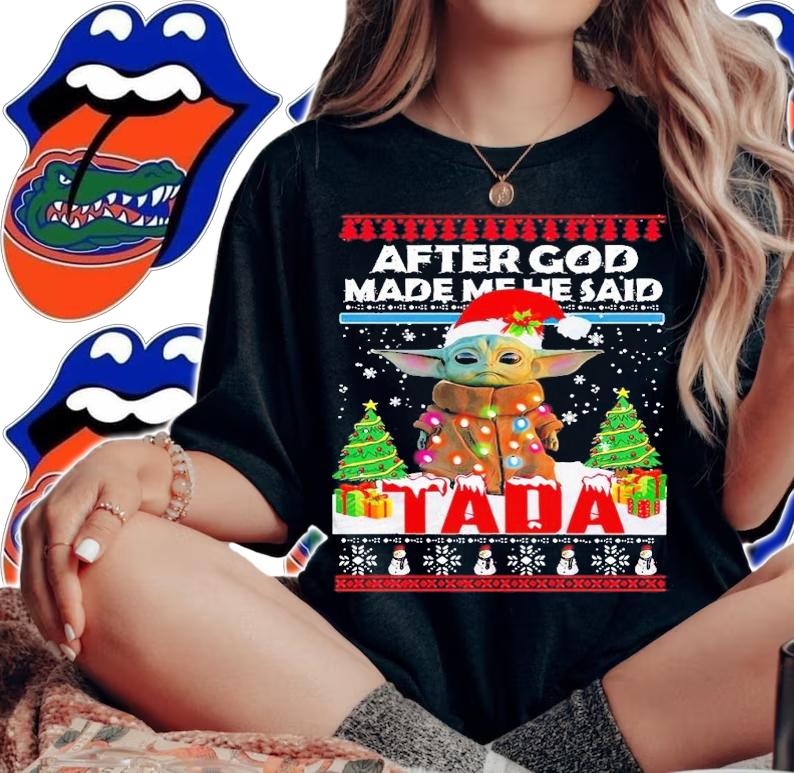 Baby Yoda after God made me he said tada ugly Christmas shirt t-shirt woman shirt