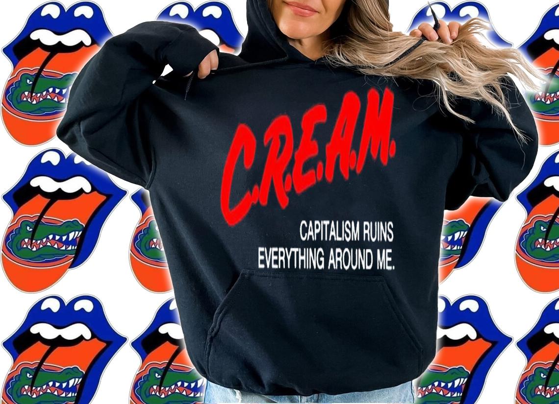 Capitalism ruins everything around me C.R.E.A.M shirt t-shirt hoodie