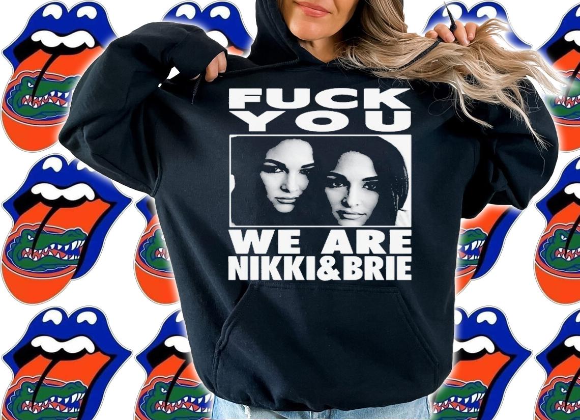 Fuck you we are Nikki and Brie Bella shirt t-shirt hoodie