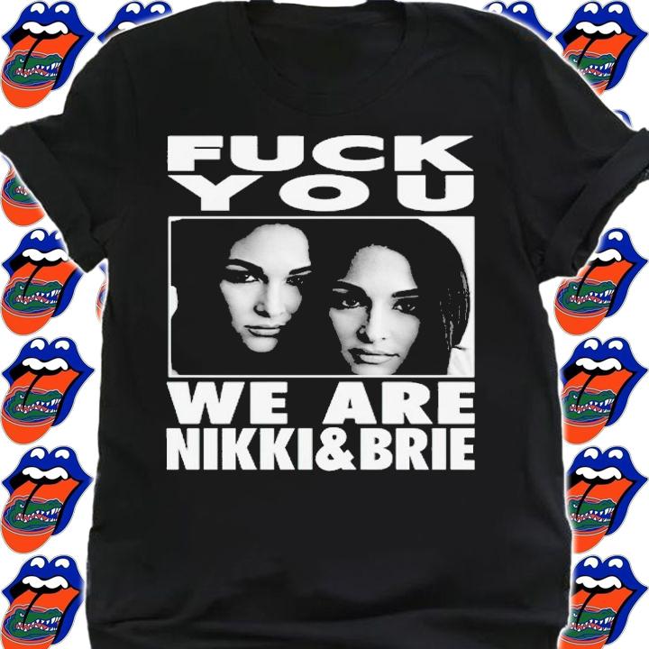 Fuck you we are Nikki and Brie Bella shirt t-shirt shirt