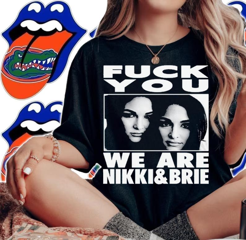 Fuck you we are Nikki and Brie Bella shirt t-shirt woman shirt