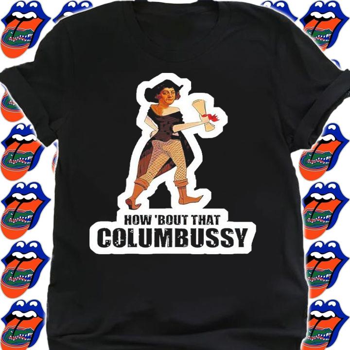 How 'bout that Columbussy shirt t-shirt shirt