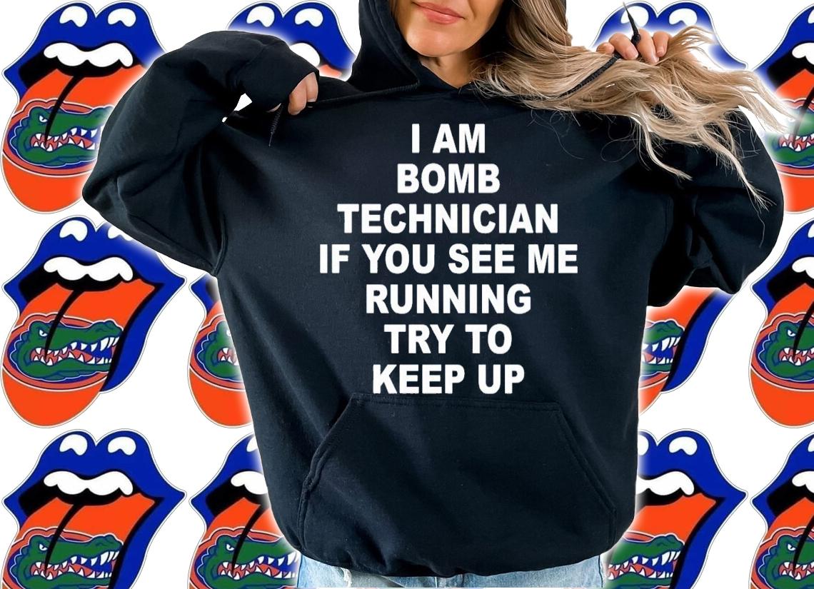 I am bomb technician if you see me running try to keep up shirt t-shirt hoodie