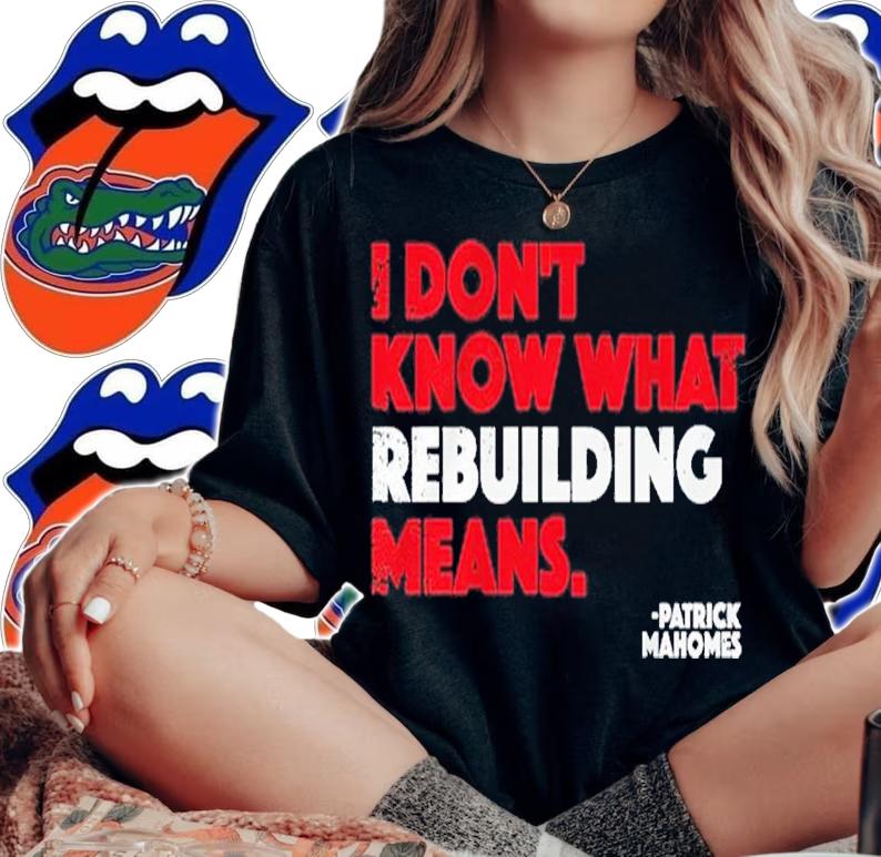 I Don't Know What Rebuilding Means Patrick Mahomes Shirt t-shirt woman shirt
