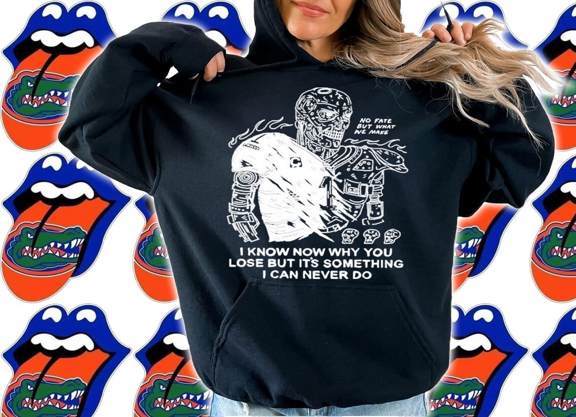 I Know Now Why You Lose But It's Something I Can Never Shirt t-shirt hoodie