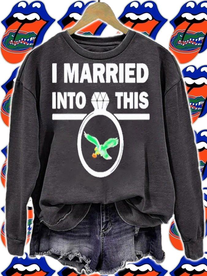 I Married Into This Philadelphia Eagles Shirt t-shirt sweatshirt