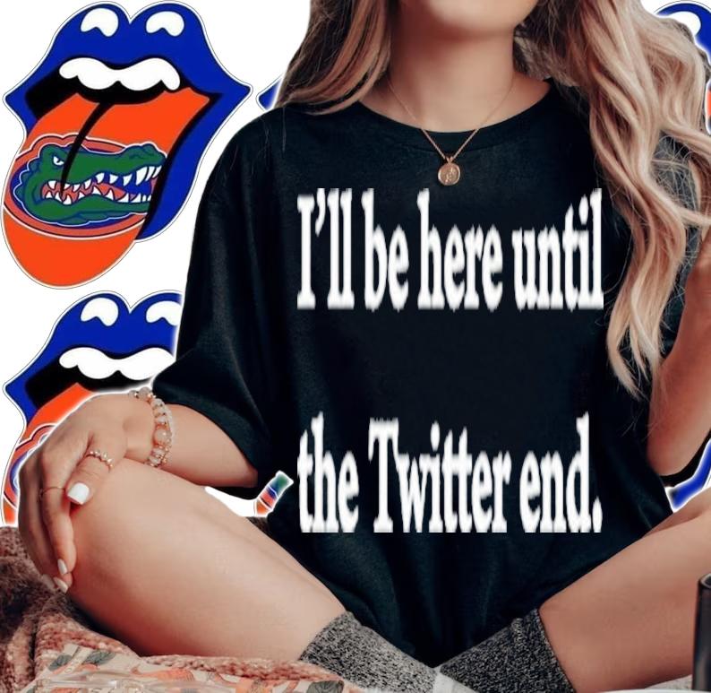 I'll Be Here Until The Twitter End Shirt t-shirt woman shirt
