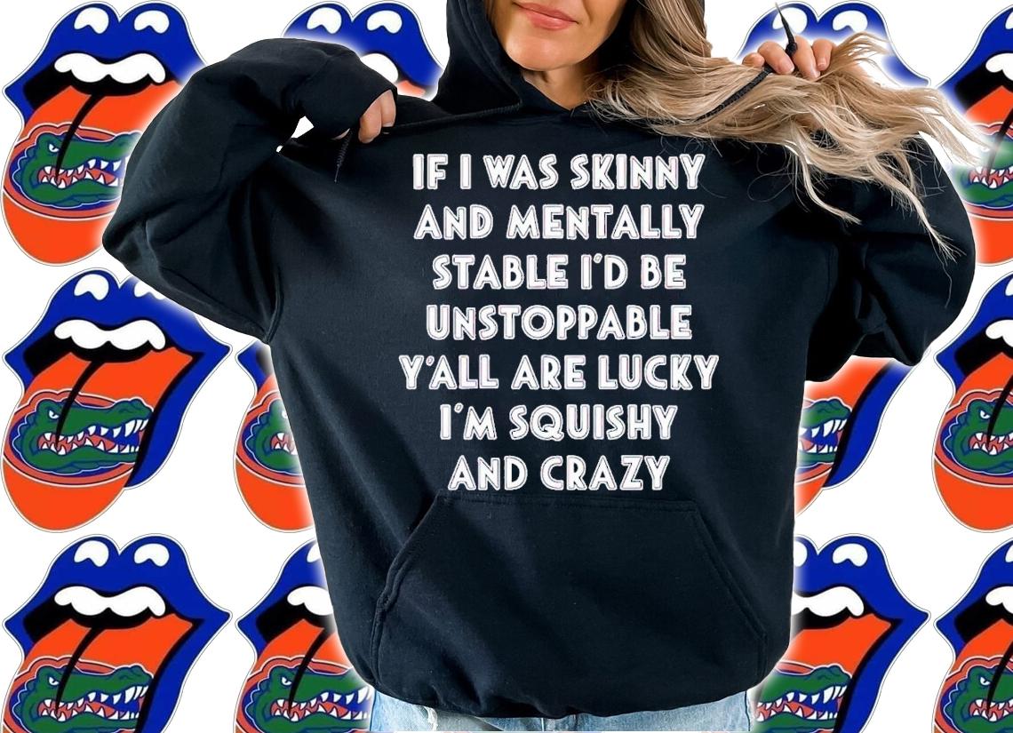 If i was skinny and mentally stable i'd be unstoppable y'all are lucky shirt t-shirt hoodie