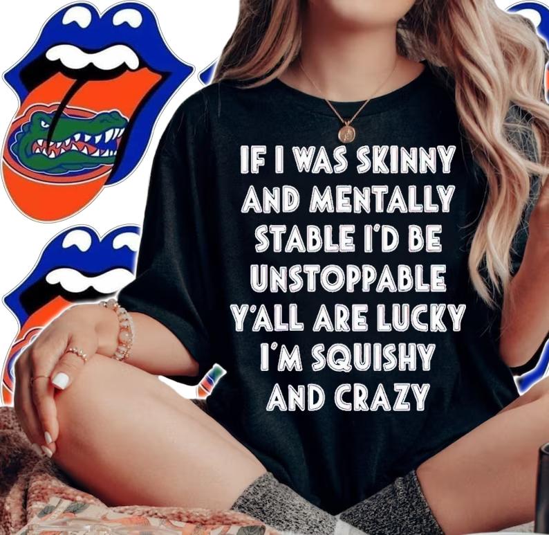 If i was skinny and mentally stable i'd be unstoppable y'all are lucky shirt t-shirt woman shirt