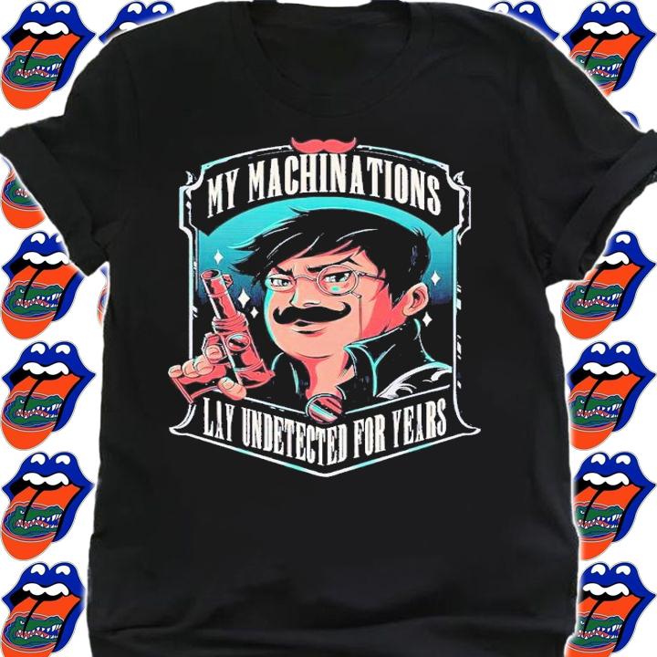 My machinations Lay Undetected for years shirt t-shirt
