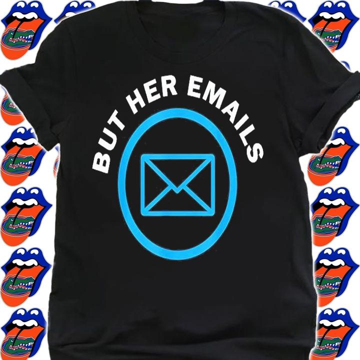 But Her Emails Hillary Republicans Tears T-Shirt t-shirt shirt