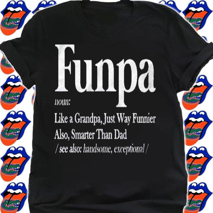 Funpa Definition Like Grandpa Funnier Smarter Than Dad Funny Shirt shirt