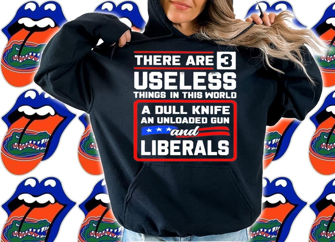 Men's There are 3 useless things in this world a dull knife an unloaded gun and Liberals shirt hoodie