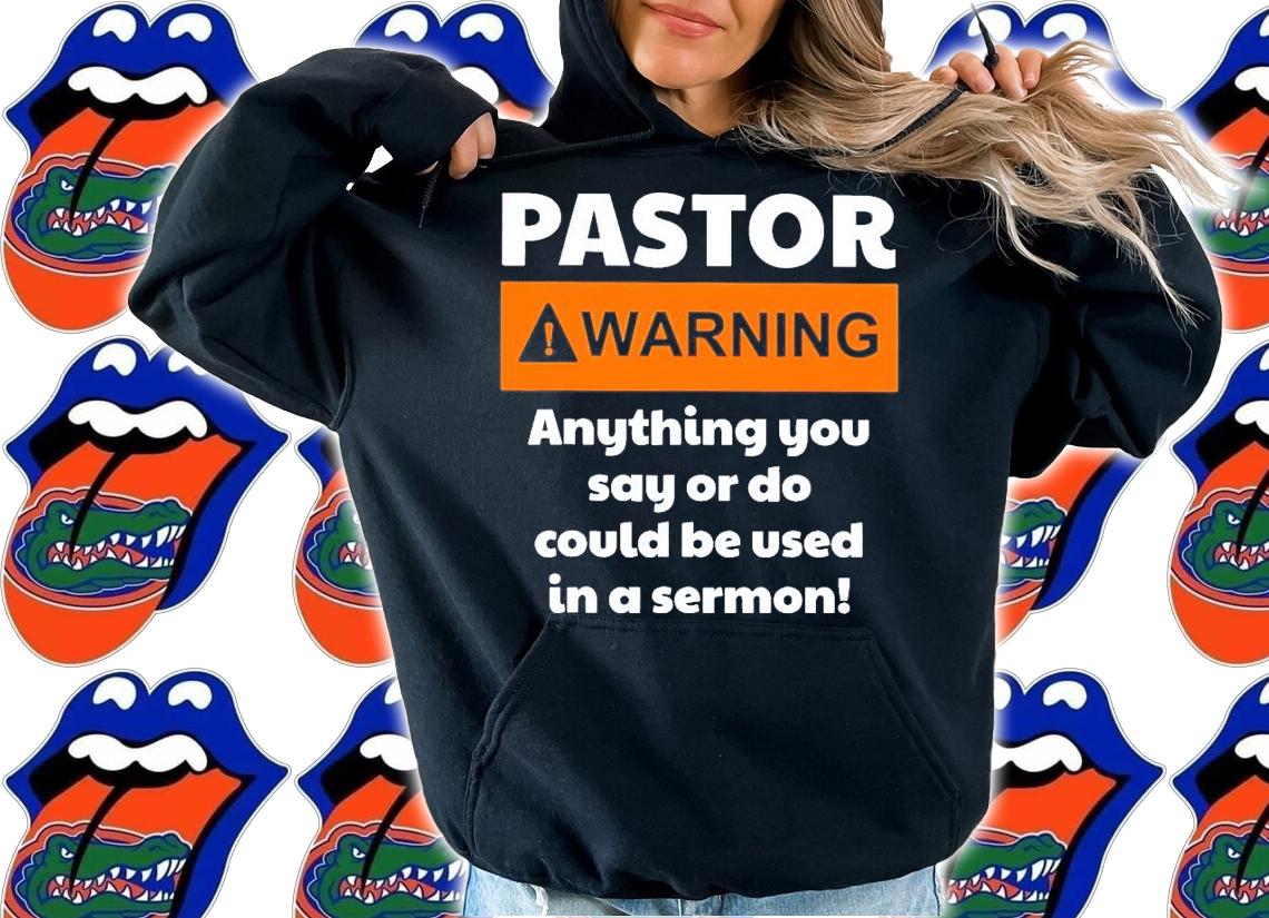 Pastor warning anything you say or do could be used in a sermon shirt