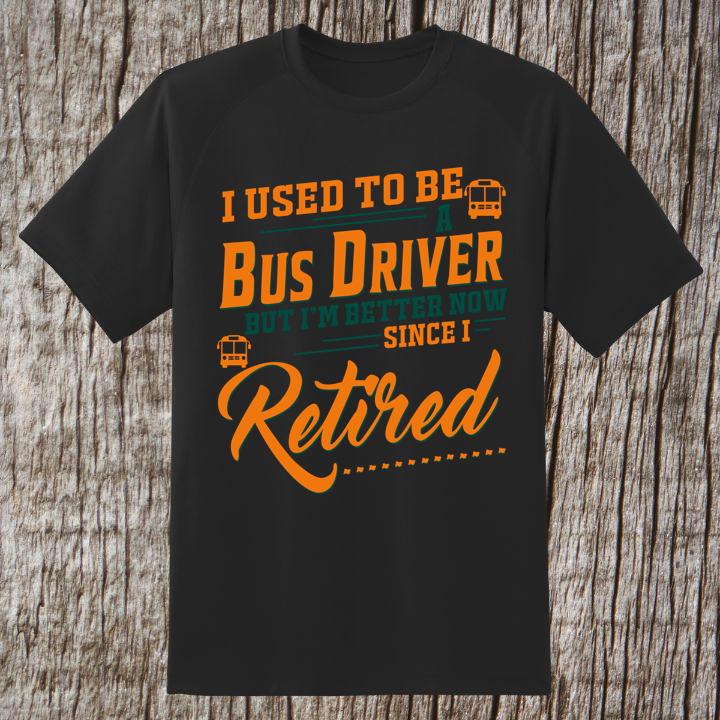 I Used To Be A Bus Driver But Im Better Now Since I Retired Quote T-Shirt
