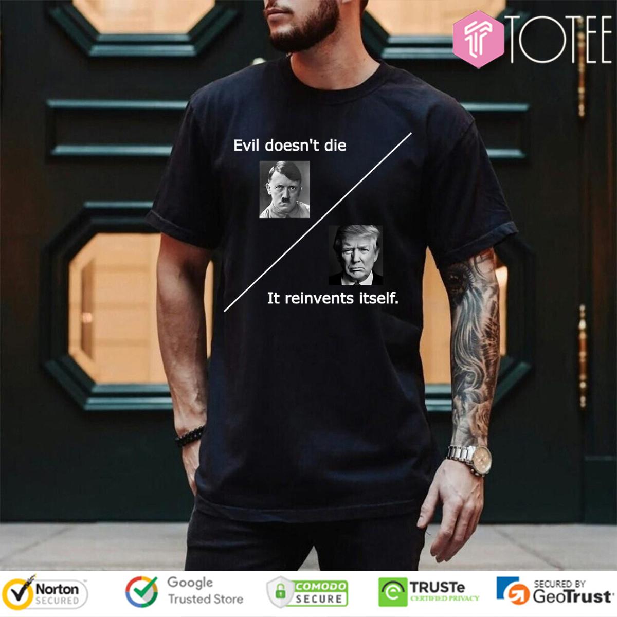 Evil Doesnt Die It Reinvents Itself Trump Shirt