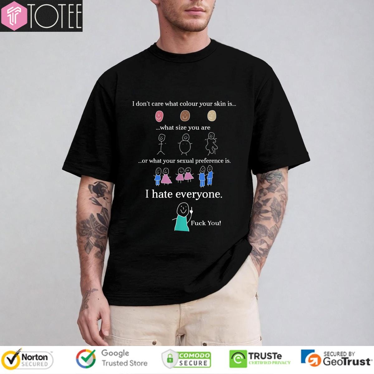 I Dont Care What Colour Your Skin Is What Size You Are Or What Your Sexual Preference Is T-shirt