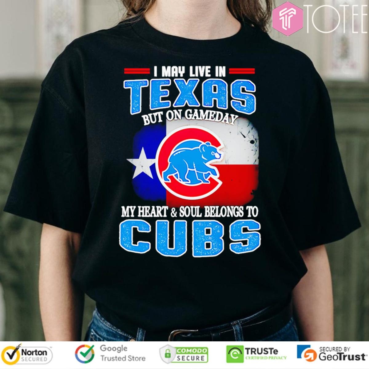 I May Live In Texas But On Gameday My Heart Soul Belongs To Chicago Cubs T-shirt