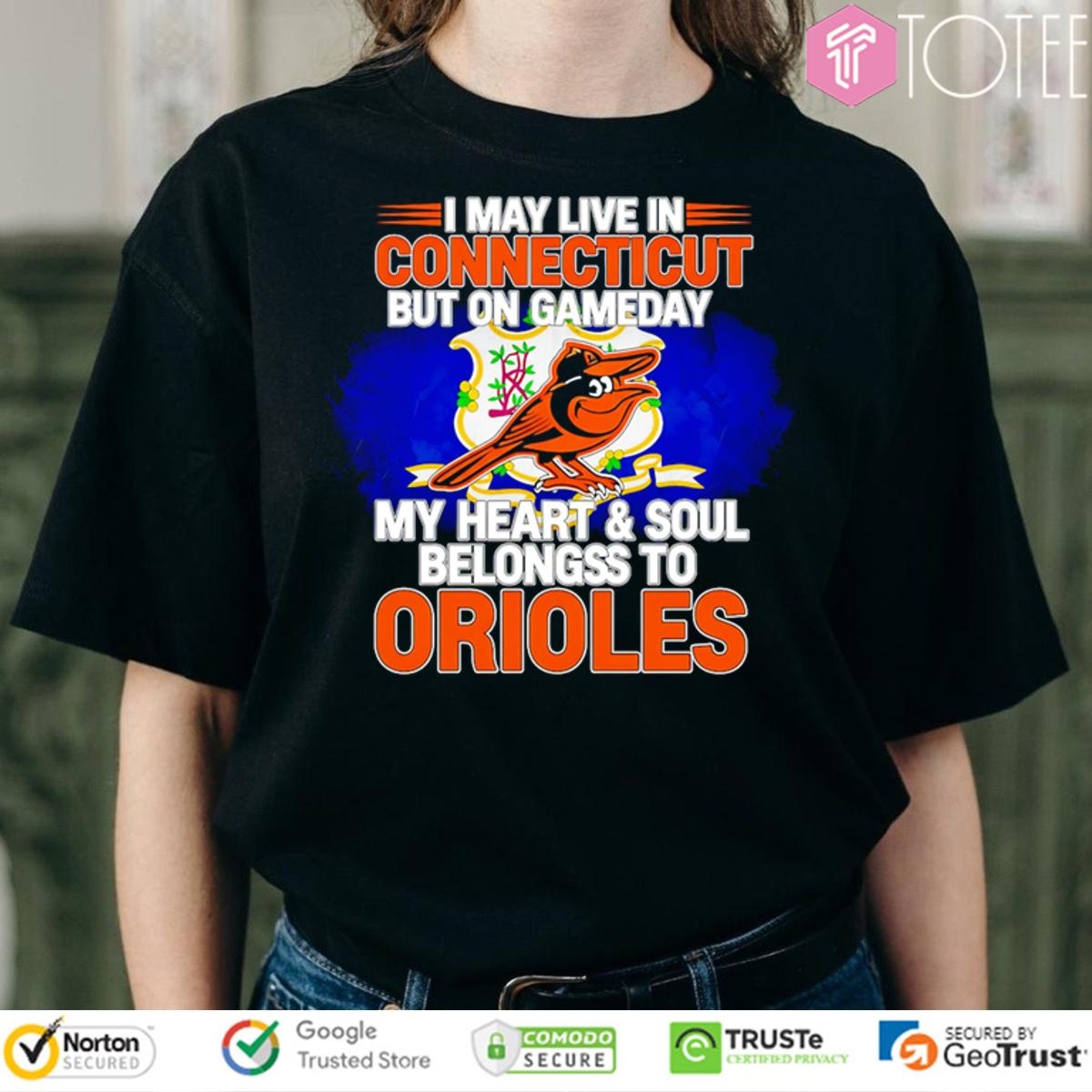 I May Live In Connecticut But On Gameday My Heart & Soul Belongs To Baltimore Orioles T-shirt